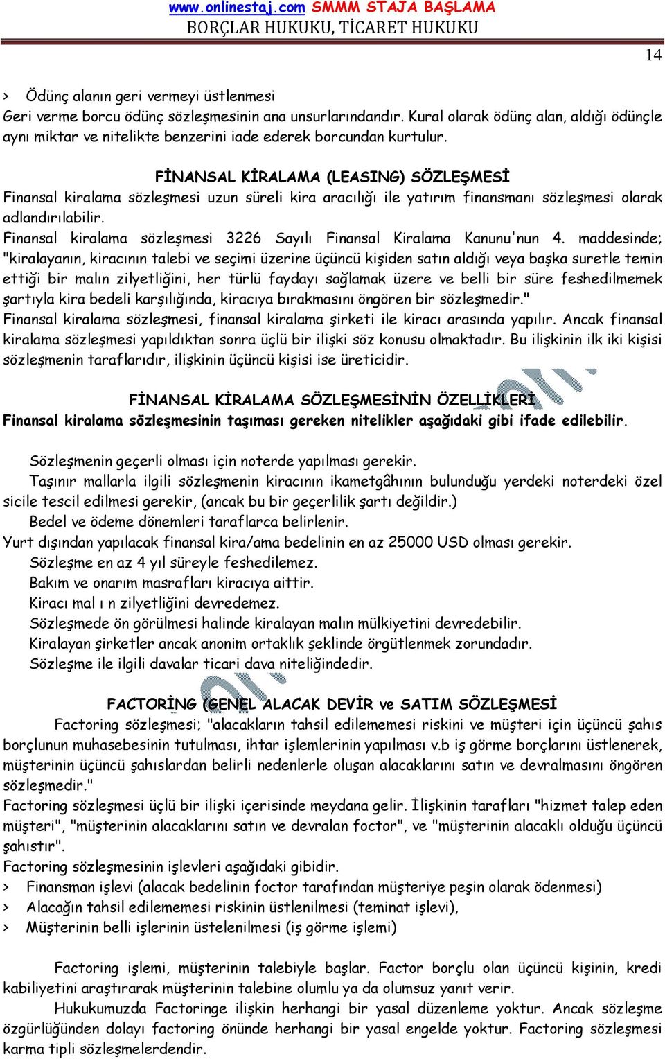 FİNANSAL KİRALAMA (LEASING) SÖZLEŞMESİ Finansal kiralama sözleşmesi uzun süreli kira aracılığı ile yatırım finansmanı sözleşmesi olarak adlandırılabilir.