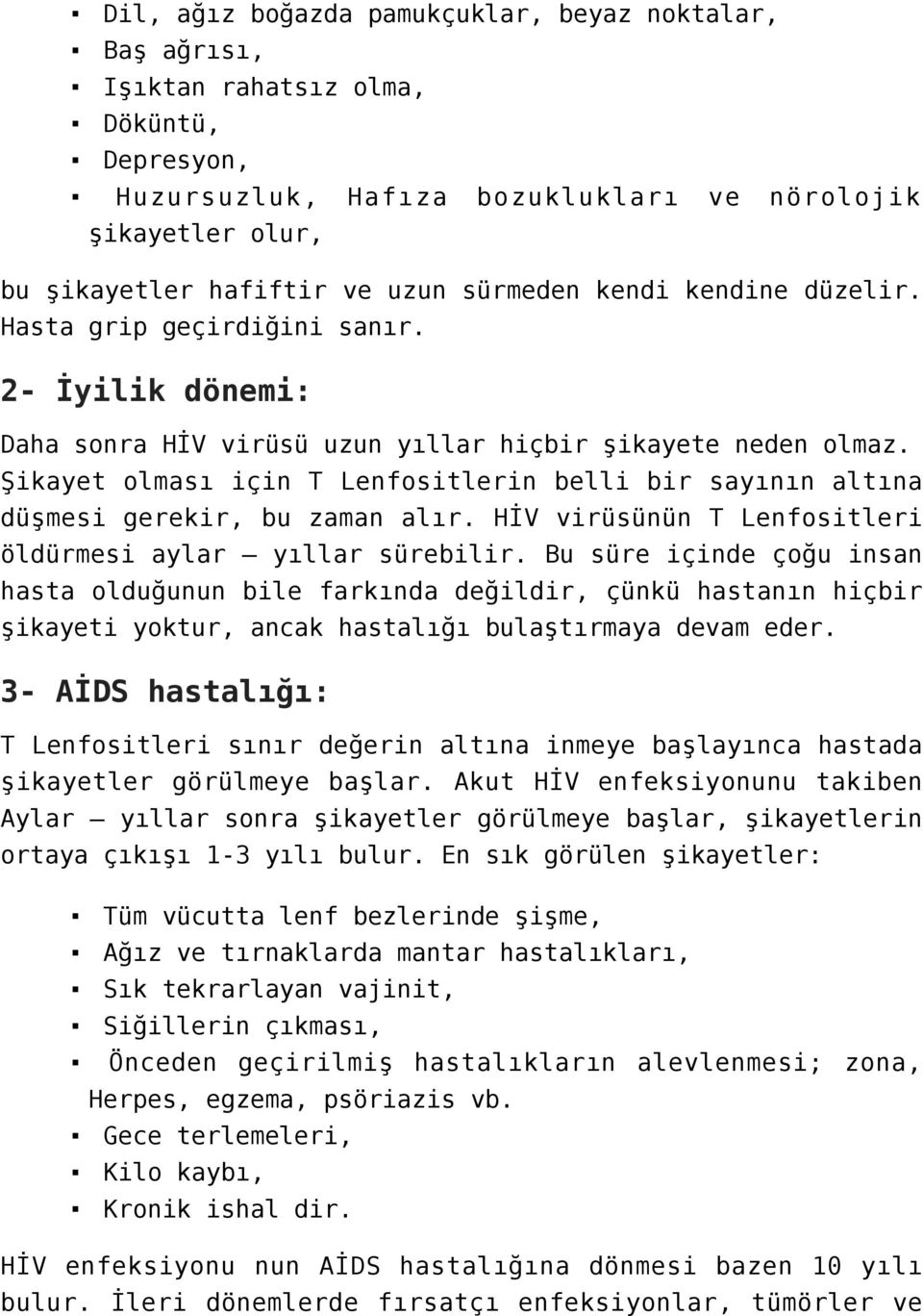 Şikayet olması için T Lenfositlerin belli bir sayının altına düşmesi gerekir, bu zaman alır. HİV virüsünün T Lenfositleri öldürmesi aylar yıllar sürebilir.