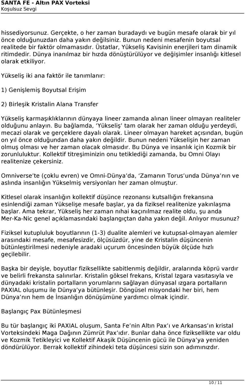 Yükseliş iki ana faktör ile tanımlanır: 1) Genişlemiş Boyutsal Erişim 2) Birleşik Kristalin Alana Transfer Yükseliş karmaşıklıklarının dünyaya lineer zamanda alınan lineer olmayan realiteler olduğunu