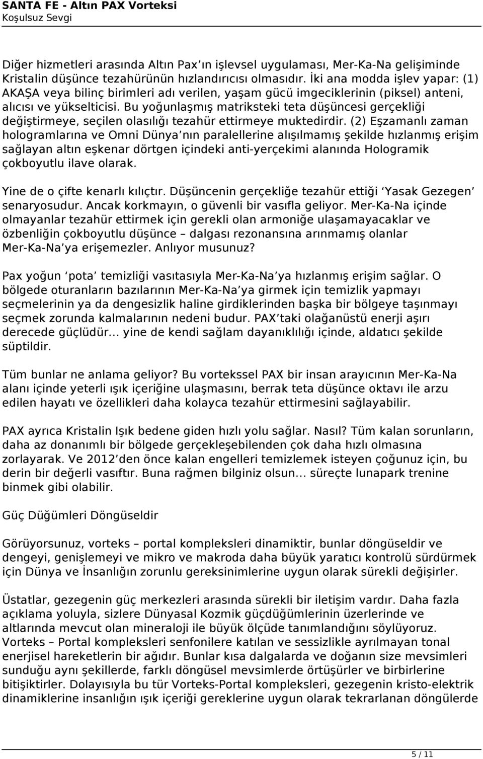 Bu yoğunlaşmış matriksteki teta düşüncesi gerçekliği değiştirmeye, seçilen olasılığı tezahür ettirmeye muktedirdir.