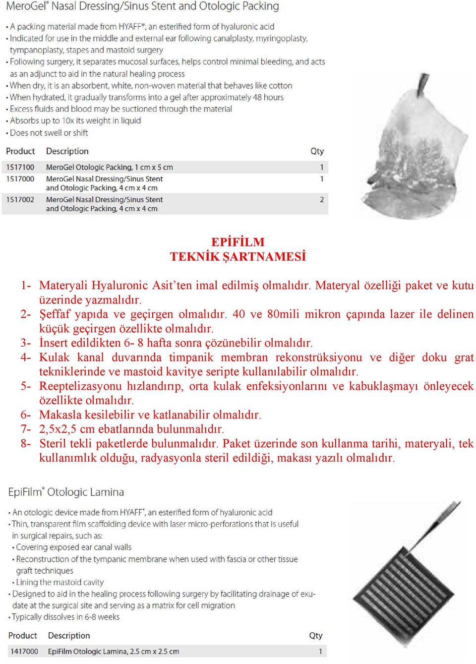 4- Kulak kanal duvarında timpanik membran rekonstrüksiyonu ve diğer doku grat tekniklerinde ve mastoid kavitye seripte kullanılabilir olmalıdır.