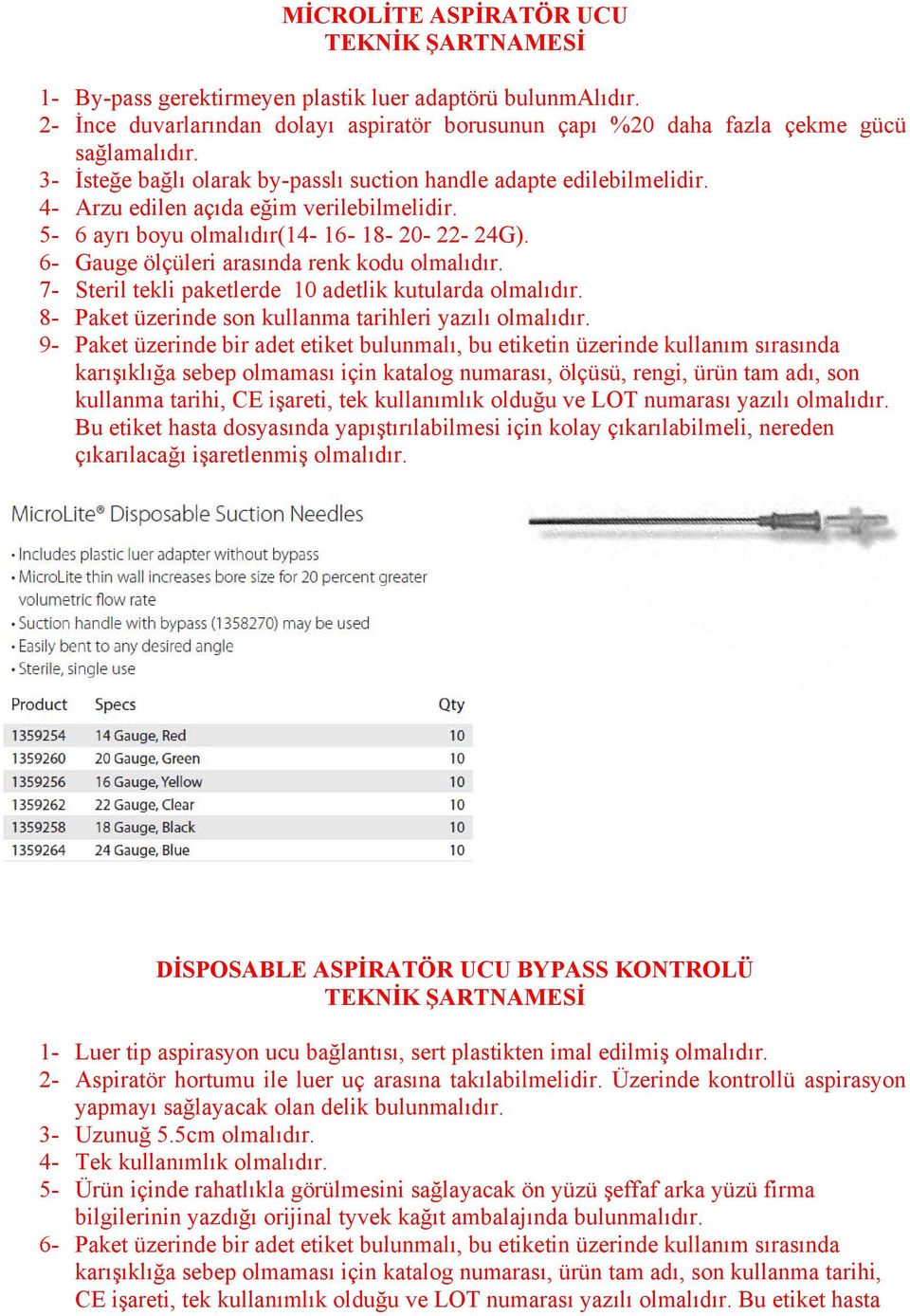 6- Gauge ölçüleri arasında renk kodu olmalıdır. 7- Steril tekli paketlerde 10 adetlik kutularda olmalıdır. 8- Paket üzerinde son kullanma tarihleri yazılı olmalıdır.