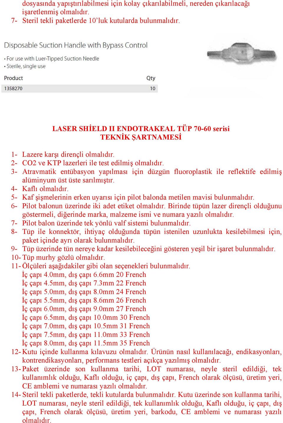 3- Atravmatik entübasyon yapılması için düzgün fluoroplastik ile reflektife edilmiş alüminyum üst üste sarılmıştır. 4- Kaflı olmalıdır.