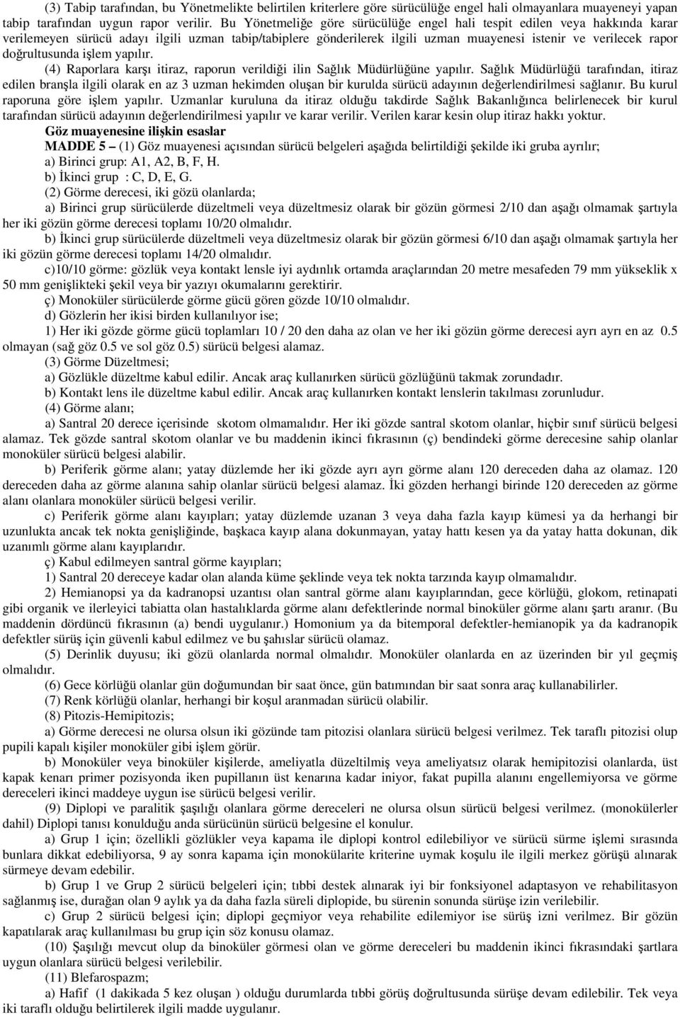 doğrultusunda işlem yapılır. (4) Raporlara karşı itiraz, raporun verildiği ilin Sağlık Müdürlüğüne yapılır.