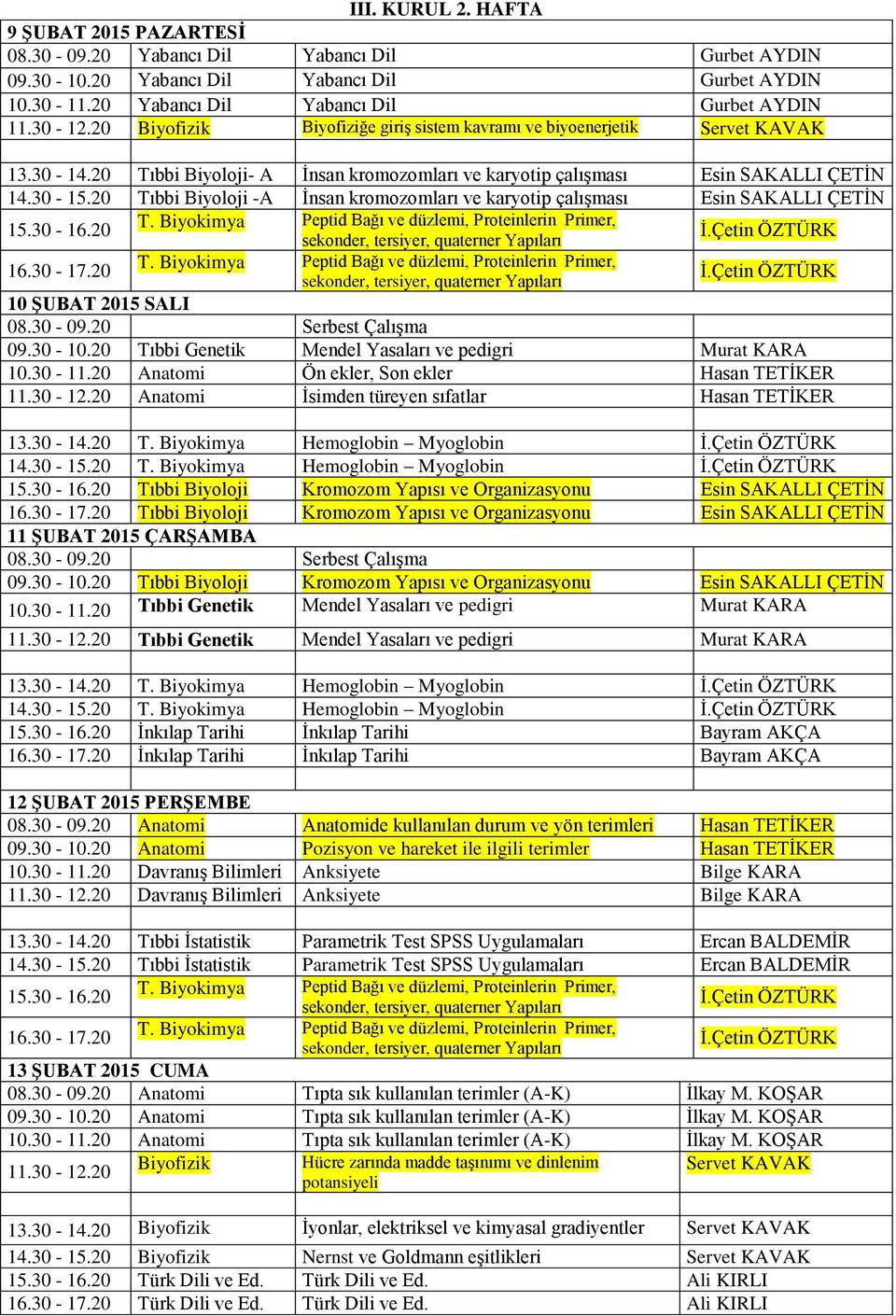 karyotip çalışması Esin SAKALLI ÇETİN 15.30-16.20 T. Biyokimya Peptid Bağı ve düzlemi, Proteinlerin Primer, sekonder, tersiyer, quaterner Yapıları 16.30-17.20 T. Biyokimya Peptid Bağı ve düzlemi, Proteinlerin Primer, sekonder, tersiyer, quaterner Yapıları 10 ŞUBAT 2015 SALI 09.