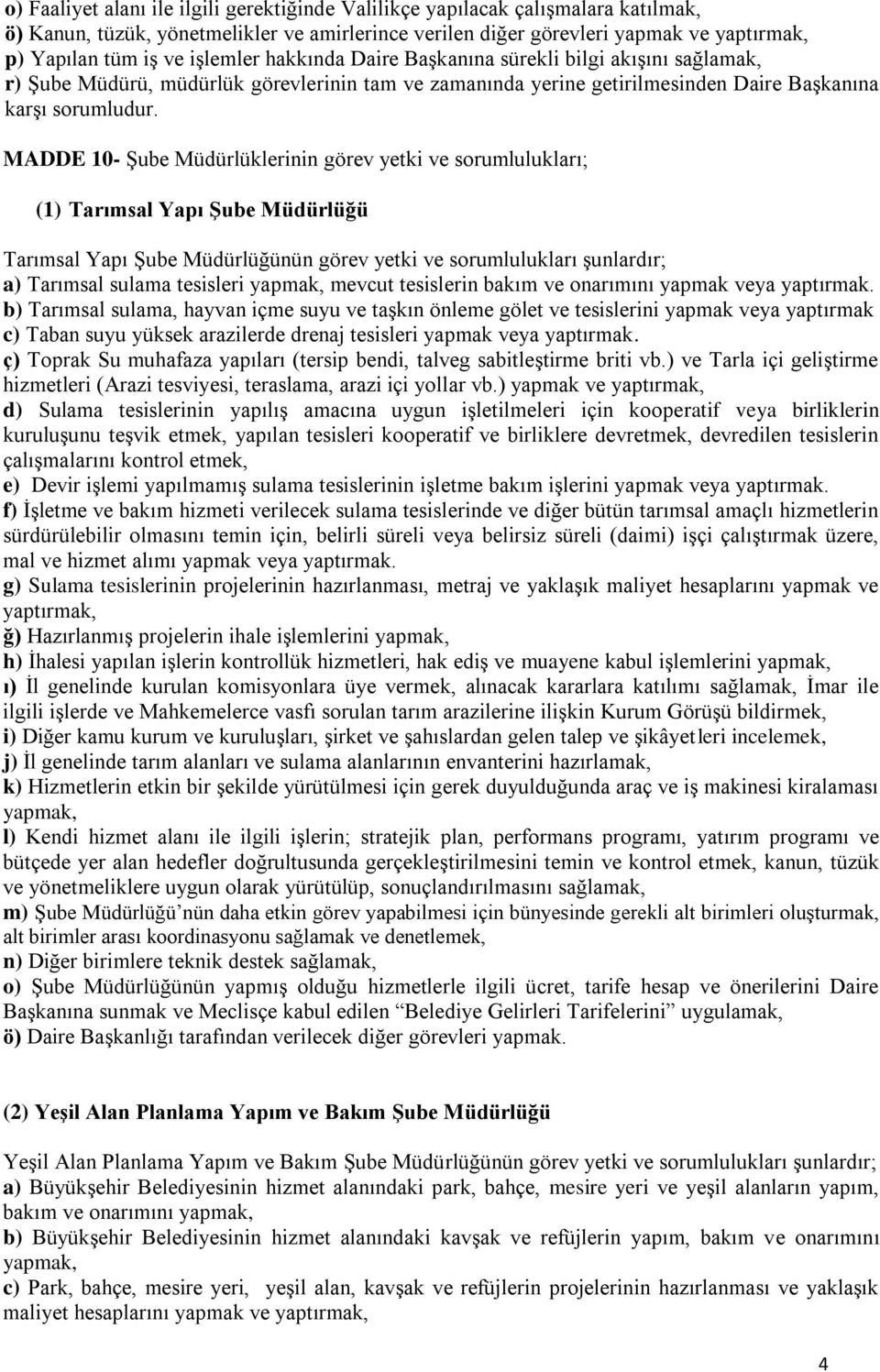 MADDE 10- Şube Müdürlüklerinin görev yetki ve sorumlulukları; (1) Tarımsal Yapı Şube Müdürlüğü Tarımsal Yapı Şube Müdürlüğünün görev yetki ve sorumlulukları şunlardır; a) Tarımsal sulama tesisleri