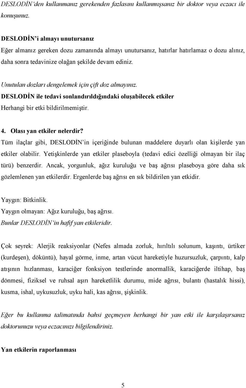 Unutulan dozları dengelemek için çift doz almayınız. DESLODİN ile tedavi sonlandırıldığındaki oluşabilecek etkiler Herhangi bir etki bildirilmemiştir. 4. Olası yan etkiler nelerdir?