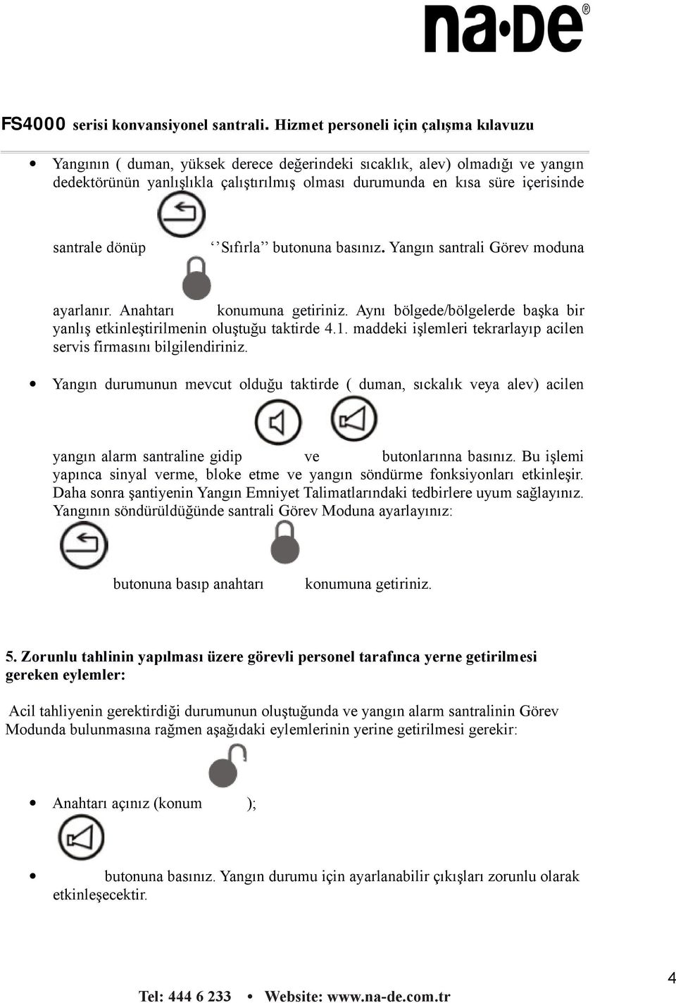 maddeki işlemleri tekrarlayıp acilen servis firmasını bilgilendiriniz.