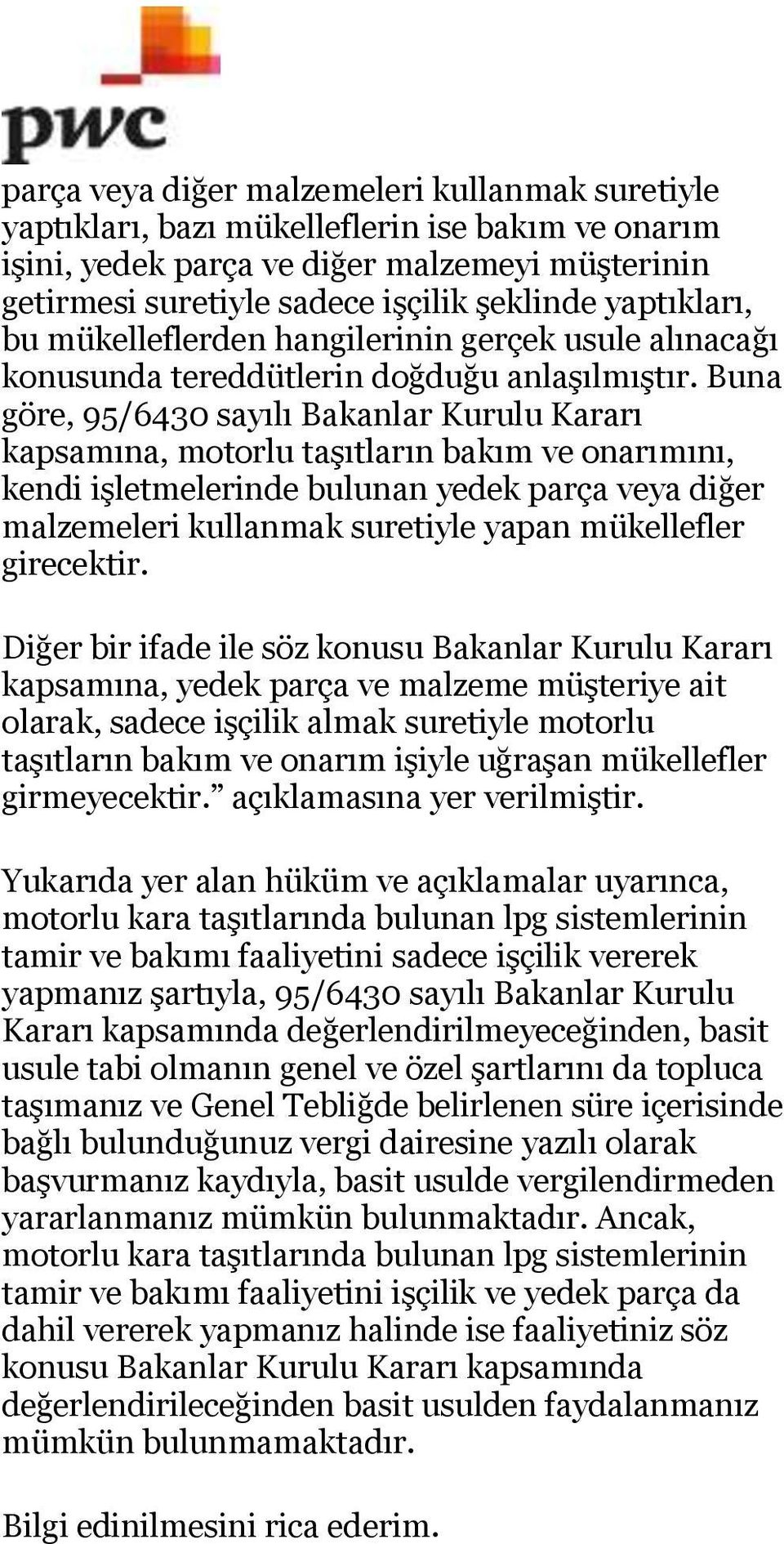 Buna göre, 95/6430 sayılı Bakanlar Kurulu Kararı kapsamına, motorlu taşıtların bakım ve onarımını, kendi işletmelerinde bulunan yedek parça veya diğer malzemeleri kullanmak suretiyle yapan