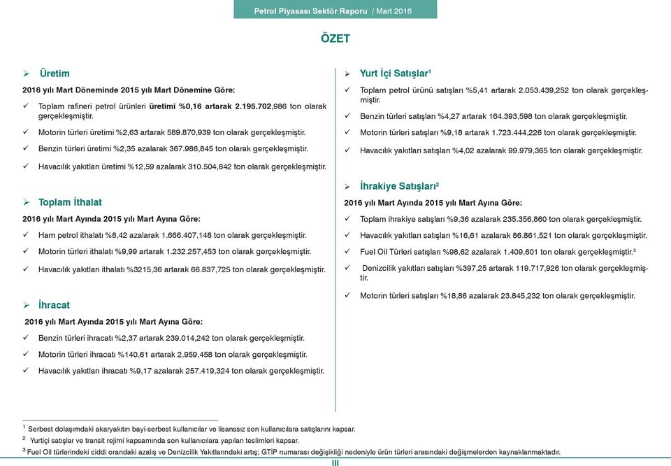 870,939 ton olarak gerçekleşmiştir. Motorin türleri satışları %9,18 artarak 1.723.444,226 ton olarak gerçekleşmiştir. Benzin türleri üretimi %2,35 azalarak 367.986,845 ton olarak gerçekleşmiştir.