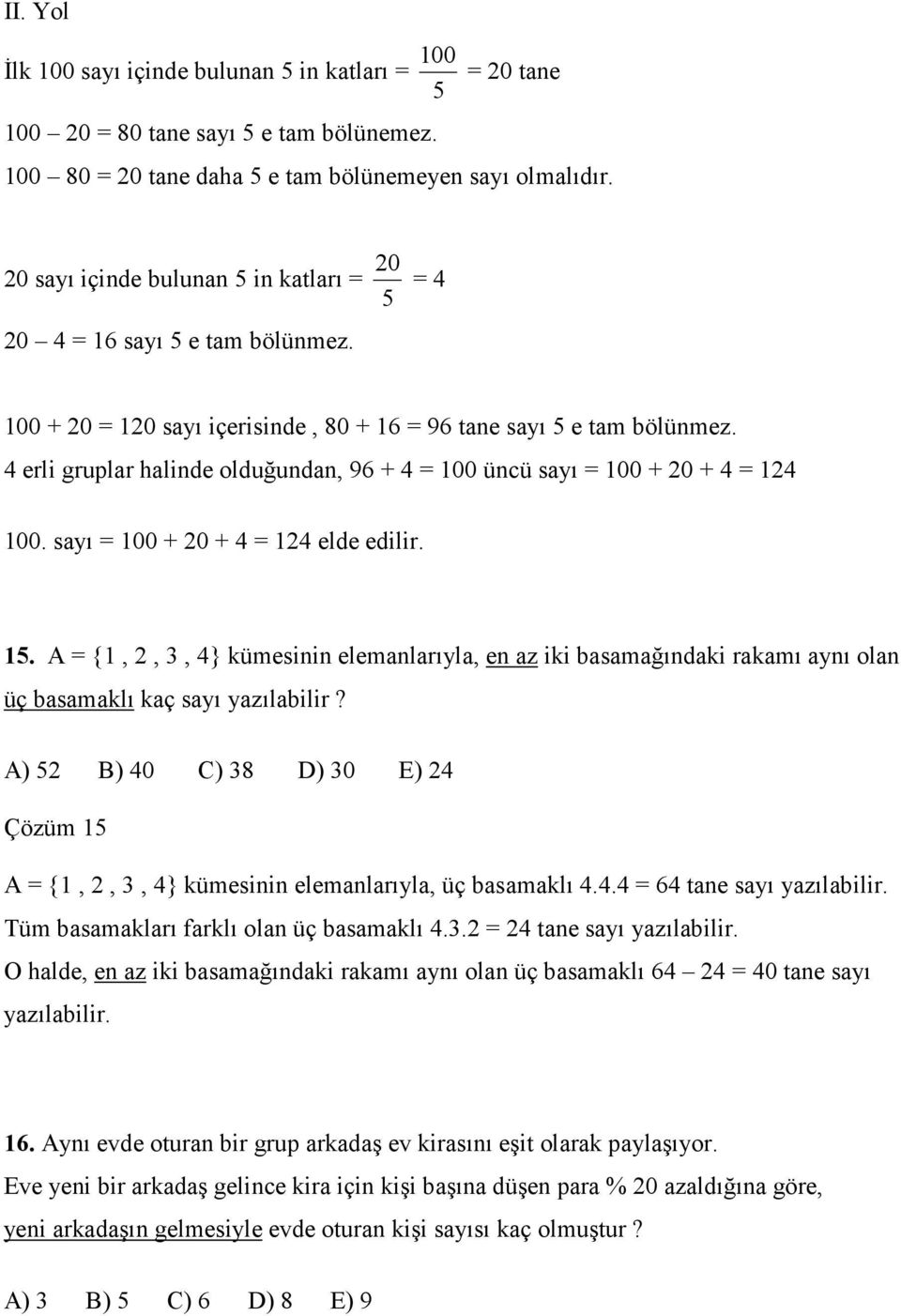 sayı 00 + 0 + elde edilir. 5. A {,, 3, } kümesinin elemanlarıyla, en az iki basamağındaki rakamı aynı olan üç basamaklı kaç sayı yazılabilir?