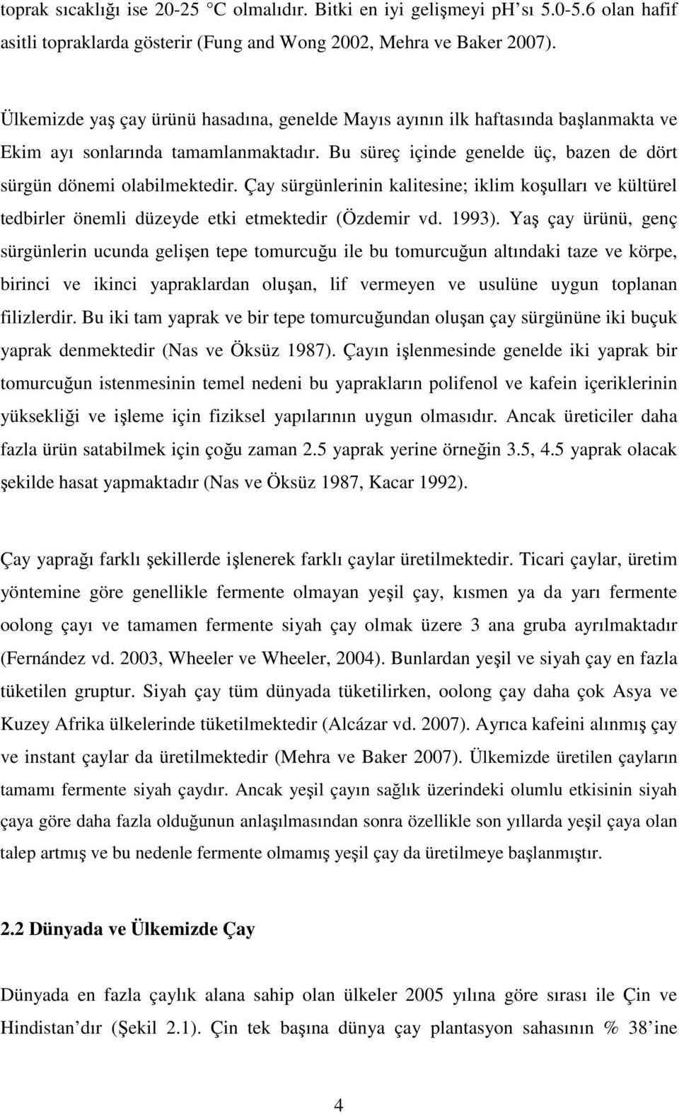 Çay sürgünlerinin kalitesine; iklim koşulları ve kültürel tedbirler önemli düzeyde etki etmektedir (Özdemir vd. 1993).