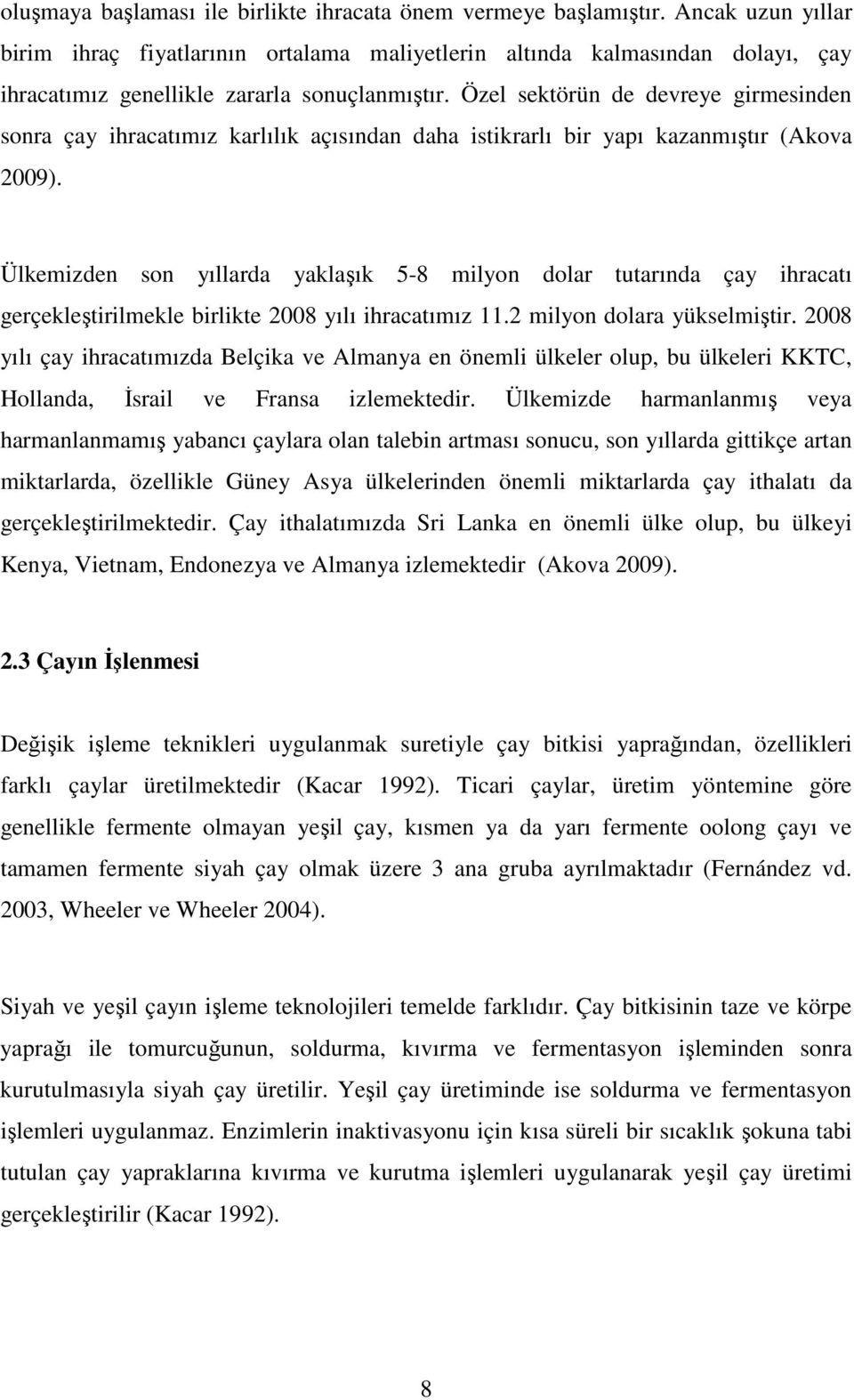 Özel sektörün de devreye girmesinden sonra çay ihracatımız karlılık açısından daha istikrarlı bir yapı kazanmıştır (Akova 2009).