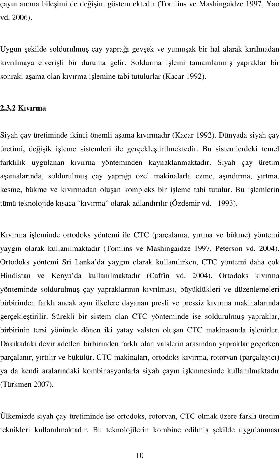 Soldurma işlemi tamamlanmış yapraklar bir sonraki aşama olan kıvırma işlemine tabi tutulurlar (Kacar 1992). 2.3.2 Kıvırma Siyah çay üretiminde ikinci önemli aşama kıvırmadır (Kacar 1992).