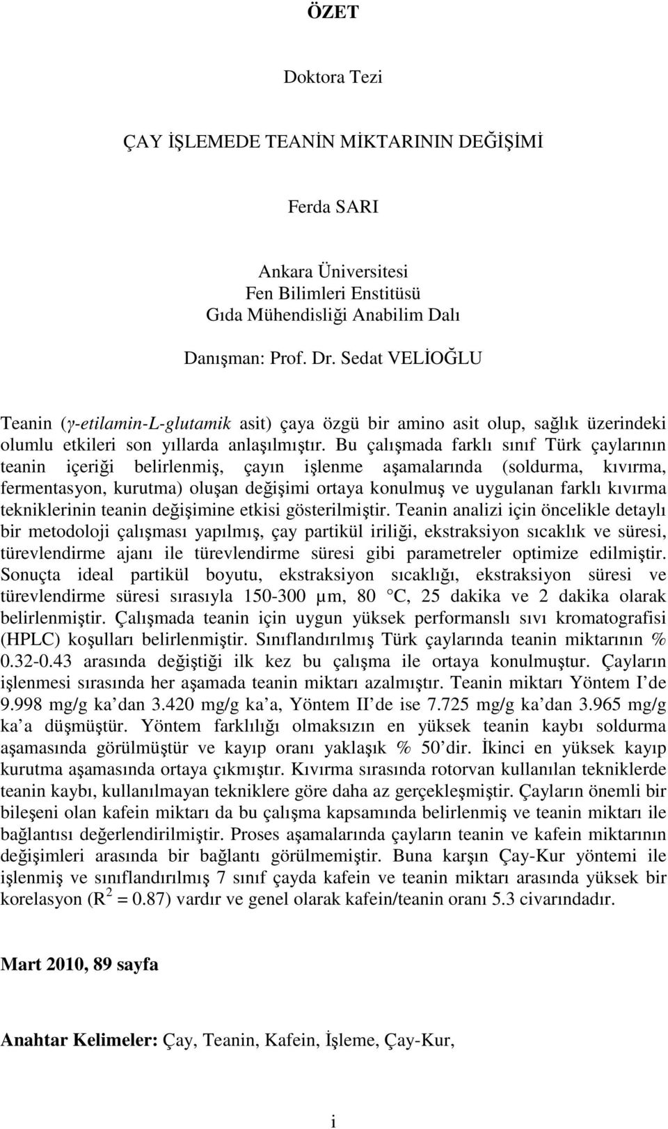 Bu çalışmada farklı sınıf Türk çaylarının teanin içeriği belirlenmiş, çayın işlenme aşamalarında (soldurma, kıvırma, fermentasyon, kurutma) oluşan değişimi ortaya konulmuş ve uygulanan farklı kıvırma