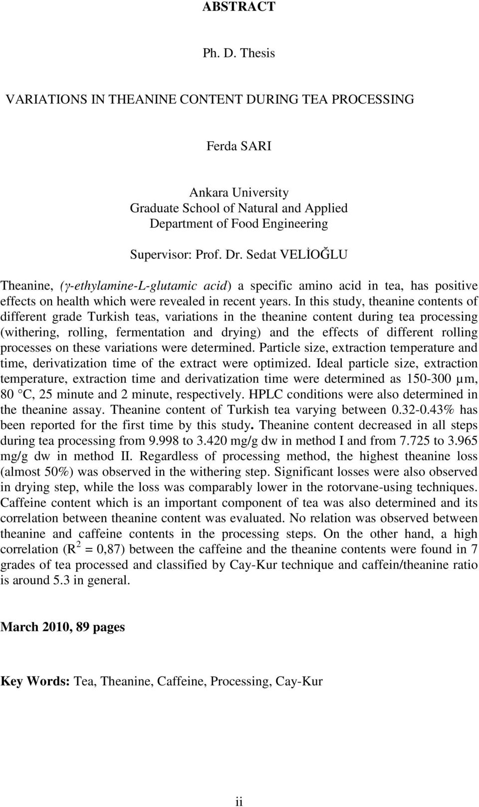 In this study, theanine contents of different grade Turkish teas, variations in the theanine content during tea processing (withering, rolling, fermentation and drying) and the effects of different