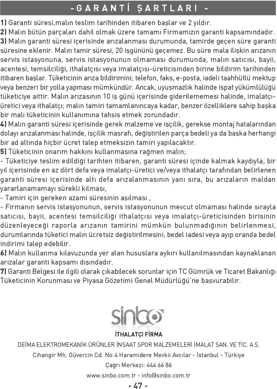 Bu süre mala iliflkin ar zan n servis istasyonuna, servis istasyonunun olmamas durumunda, mal n sat c s, bayii, acentesi, temsilcili i, ithalatç s veya imalatç s -üreticisinden birine bildirim