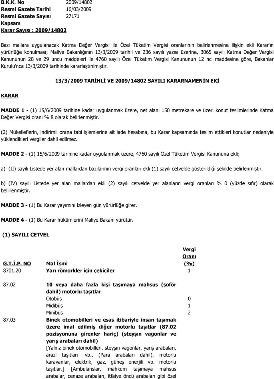 4760 sayılı Özel Tüketim Vergisi Kanununun 12 nci maddesine göre, Bakanlar Kurulu'nca 13/3/2009 tarihinde kararlaştırılmıştır.