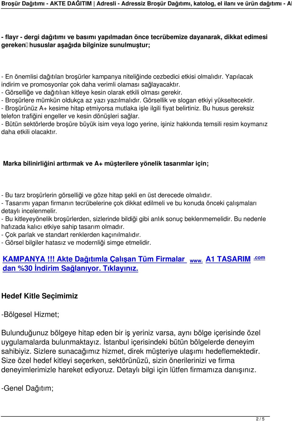 - Broşürlere mümkün oldukça az yazı yazılmalıdır. Görsellik ve slogan etkiyi yükseltecektir. - Broşürünüz A+ kesime hitap etmiyorsa mutlaka işle ilgili fiyat belirtiniz.