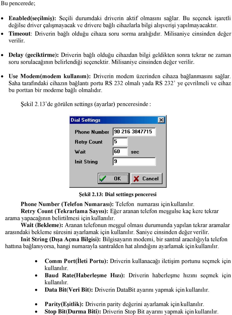 Delay (geciktirme): Driverin bağlı olduğu cihazdan bilgi geldikten sonra tekrar ne zaman soru sorulacağının belirlendiği seçenektir. Milisaniye cinsinden değer verilir.