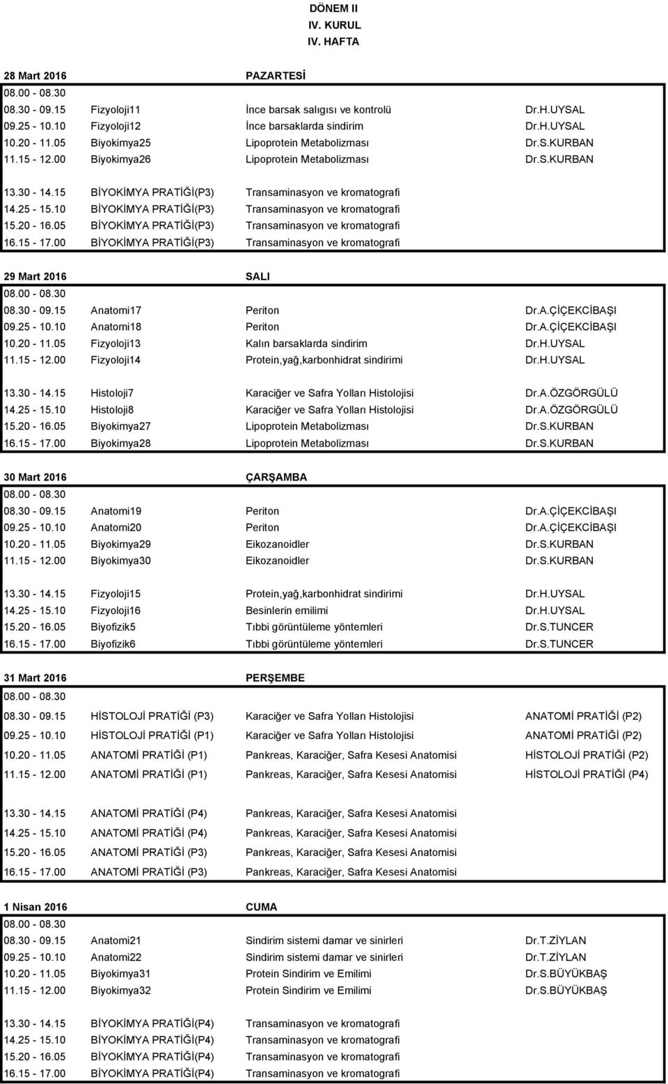 10 BİYOKİMYA PRATİĞİ(P3) Transaminasyon ve kromatografi 15.20-16.05 BİYOKİMYA PRATİĞİ(P3) Transaminasyon ve kromatografi 16.15-17.