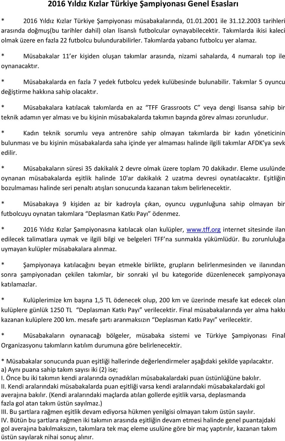 Takımlarda yabancı futbolcu yer alamaz. * Müsabakalar 11 er kişiden oluşan takımlar arasında, nizami sahalarda, 4 numaralı top ile oynanacaktır.