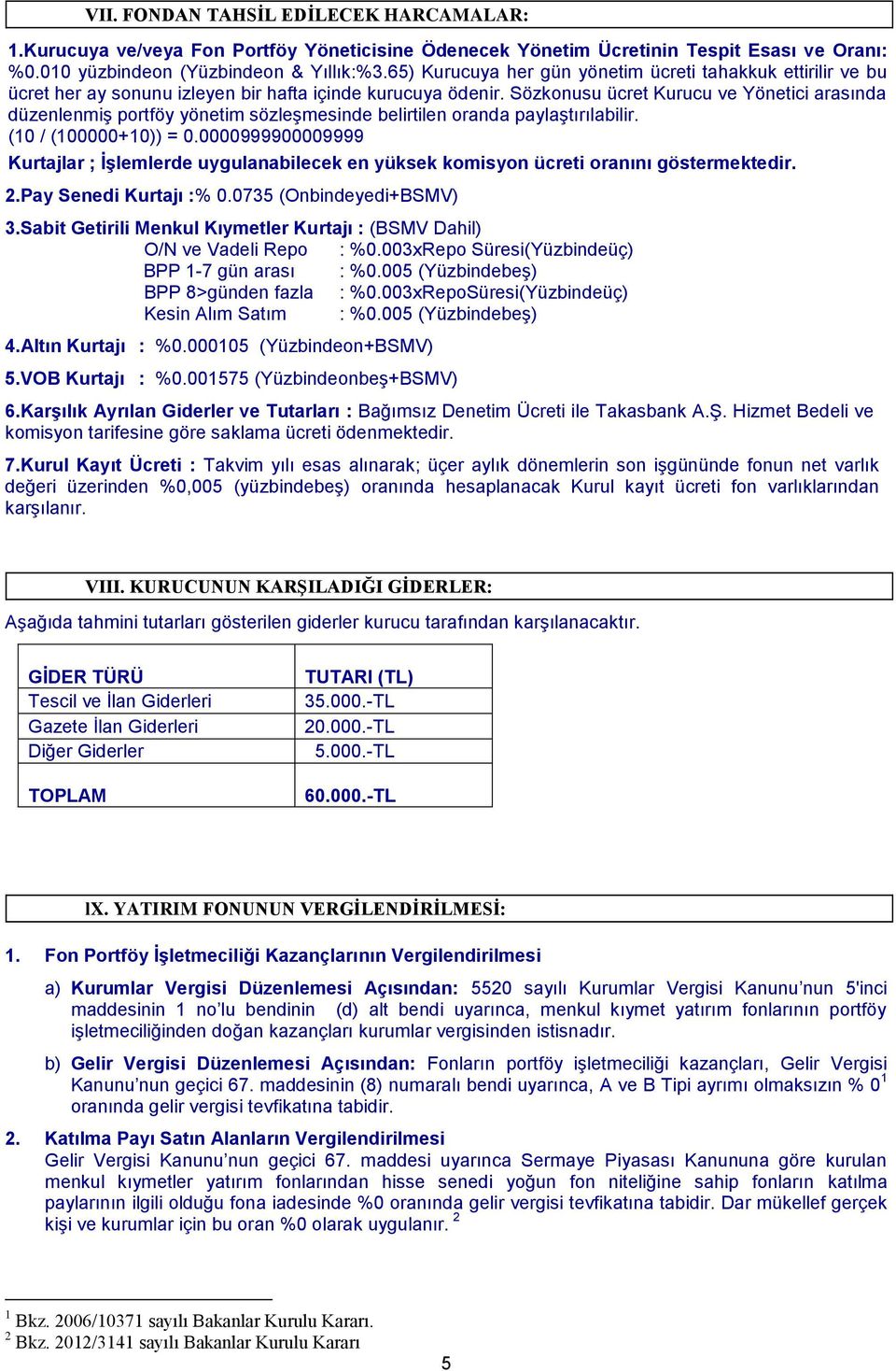 Sözkonusu ücret Kurucu ve Yönetici arasında düzenlenmiş portföy yönetim sözleşmesinde belirtilen oranda paylaştırılabilir. (10 / (100000+10)) = 0.