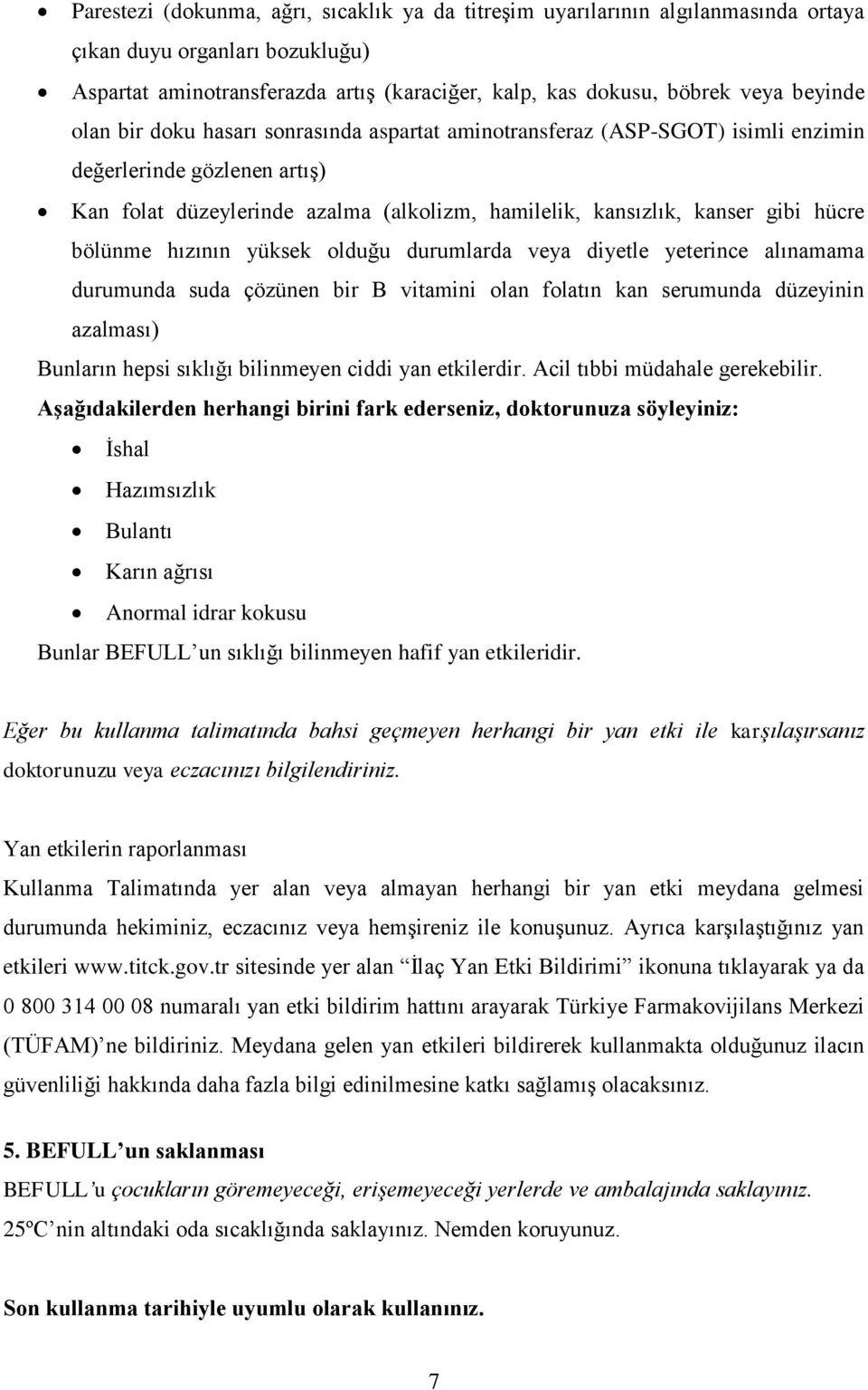 bölünme hızının yüksek olduğu durumlarda veya diyetle yeterince alınamama durumunda suda çözünen bir B vitamini olan folatın kan serumunda düzeyinin azalması) Bunların hepsi sıklığı bilinmeyen ciddi