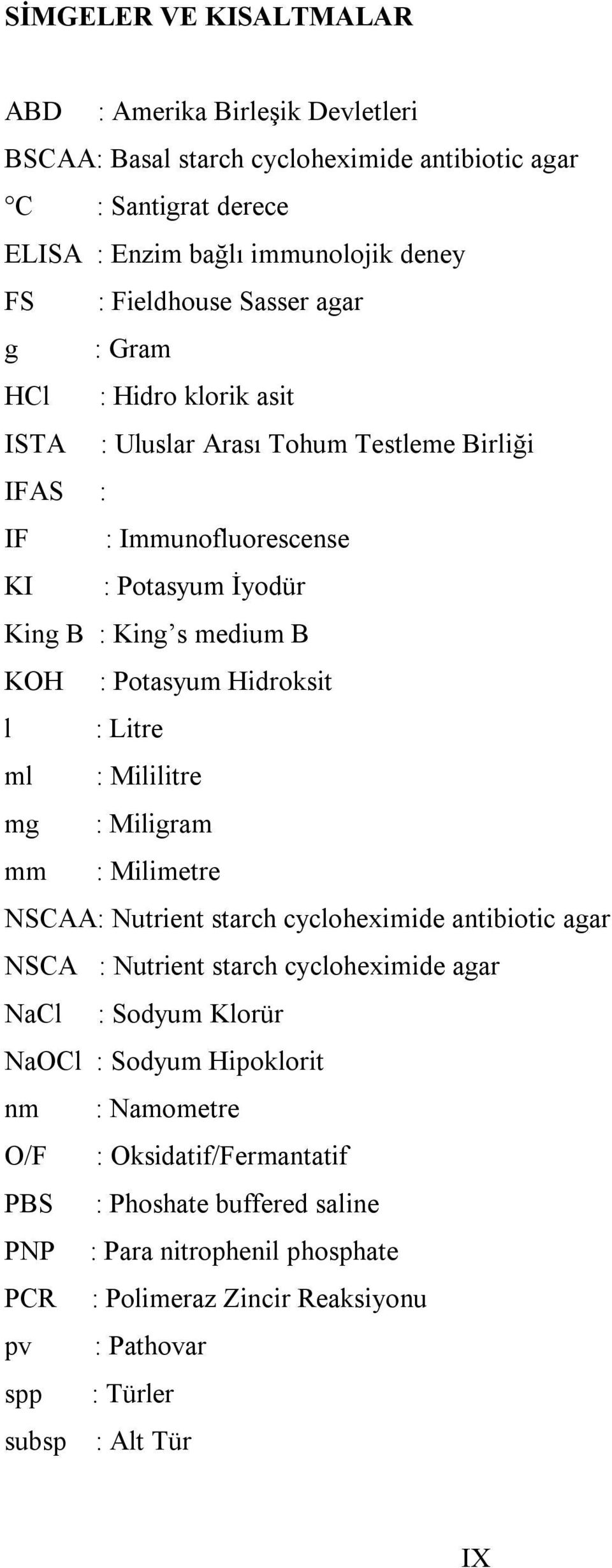 Hidroksit l : Litre ml : Mililitre mg : Miligram mm : Milimetre NSCAA: Nutrient starch cycloheximide antibiotic agar NSCA : Nutrient starch cycloheximide agar NaCl : Sodyum Klorür NaOCl :