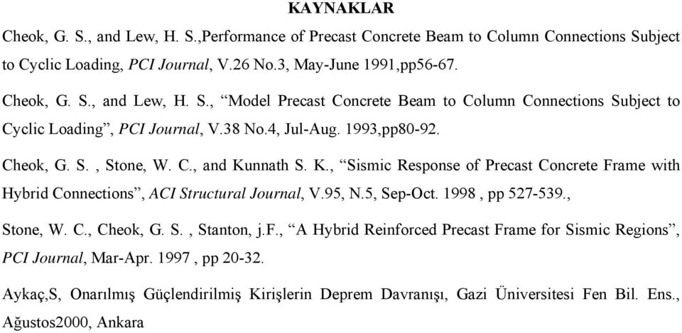1998, pp 527-539., Stone, W. C., Cheok, G. S., Stanton, j.f., A Hybrid Reinforced Precast Frame for Sismic Regions, PCI Journal, Mar-Apr. 1997, pp 20-32.