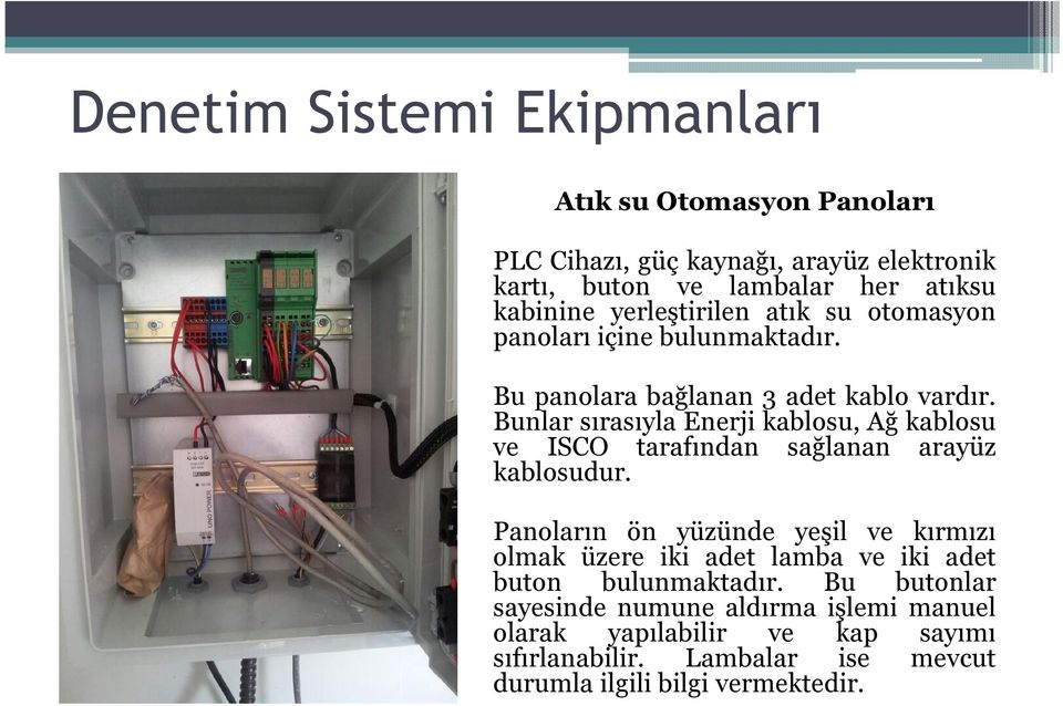 Bunlar sırasıyla Enerji kablosu, Ağ kablosu ve ISCO tarafından sağlanan arayüz kablosudur.