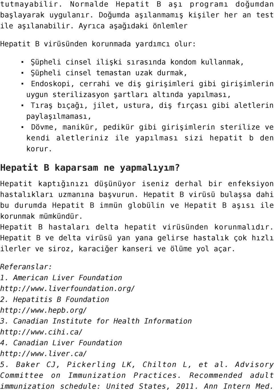 gibi girişimlerin uygun sterilizasyon şartları altında yapılması, Tıraş bıçağı, jilet, ustura, diş fırçası gibi aletlerin paylaşılmaması, Dövme, manikür, pedikür gibi girişimlerin sterilize ve kendi