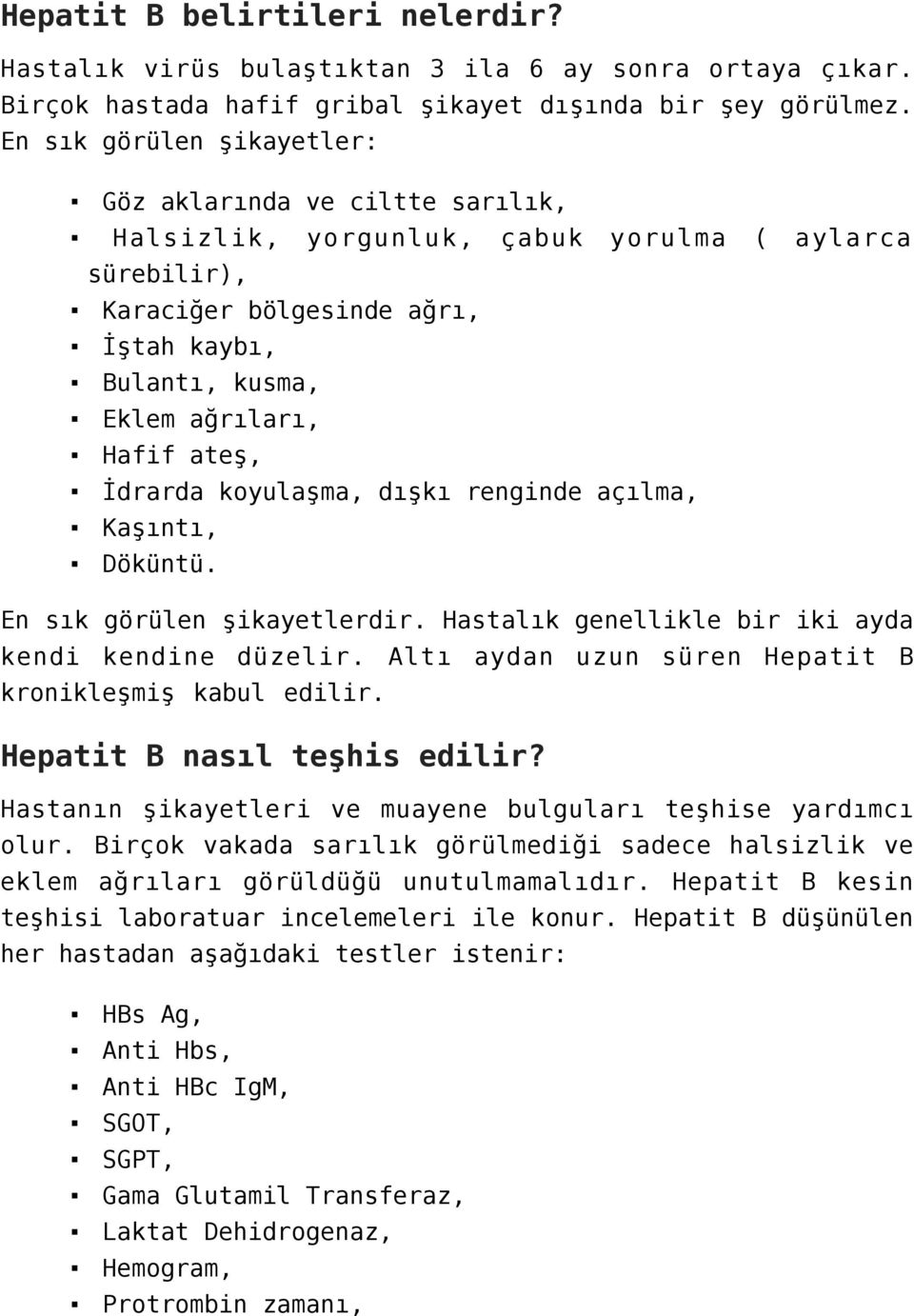 ateş, İdrarda koyulaşma, dışkı renginde açılma, Kaşıntı, Döküntü. En sık görülen şikayetlerdir. Hastalık genellikle bir iki ayda kendi kendine düzelir.