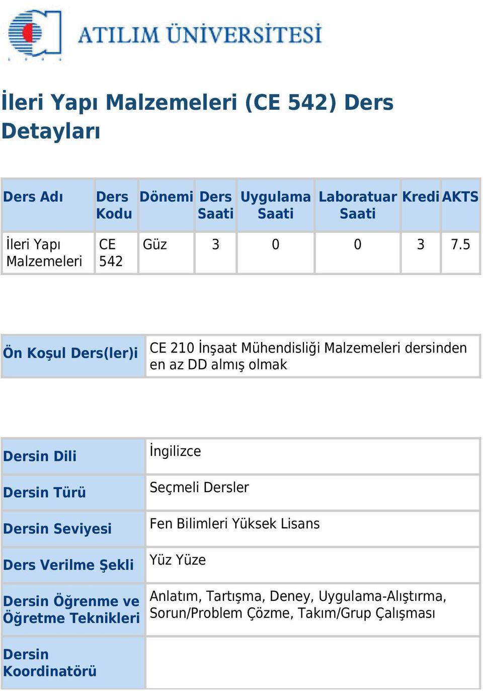 5 Ön Koşul Ders(ler)i CE 210 İnşaat Mühendisliği Malzemeleri dersinden en az DD almış olmak Dersin Dili Dersin Türü Dersin Seviyesi