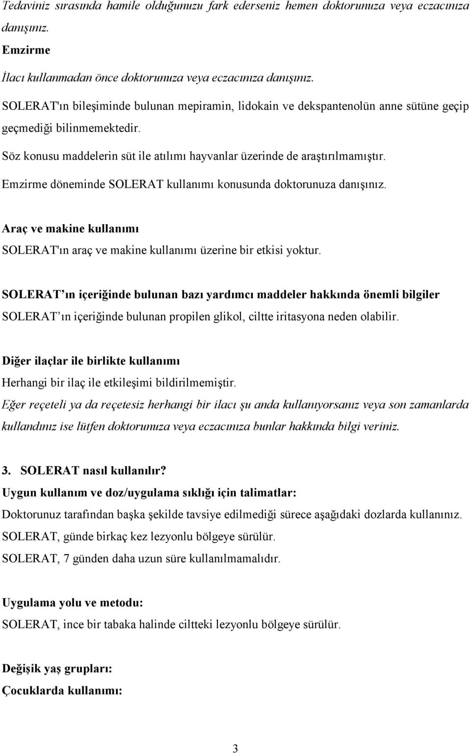 Emzirme döneminde SOLERAT kullanımı konusunda doktorunuza danışınız. Araç ve makine kullanımı SOLERAT'ın araç ve makine kullanımı üzerine bir etkisi yoktur.