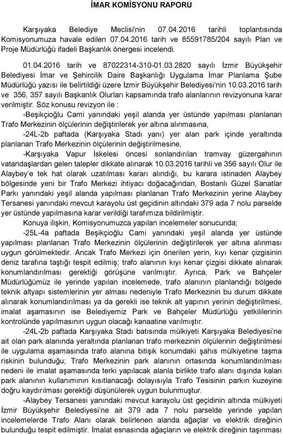 2820 sayılı İzmir Büyükşehir Belediyesi İmar ve Şehircilik Daire Başkanlığı Uygulama İmar Planlama Şube Müdürlüğü yazısı ile belirtildiği üzere İzmir Büyükşehir Belediyesi nin 10.03.