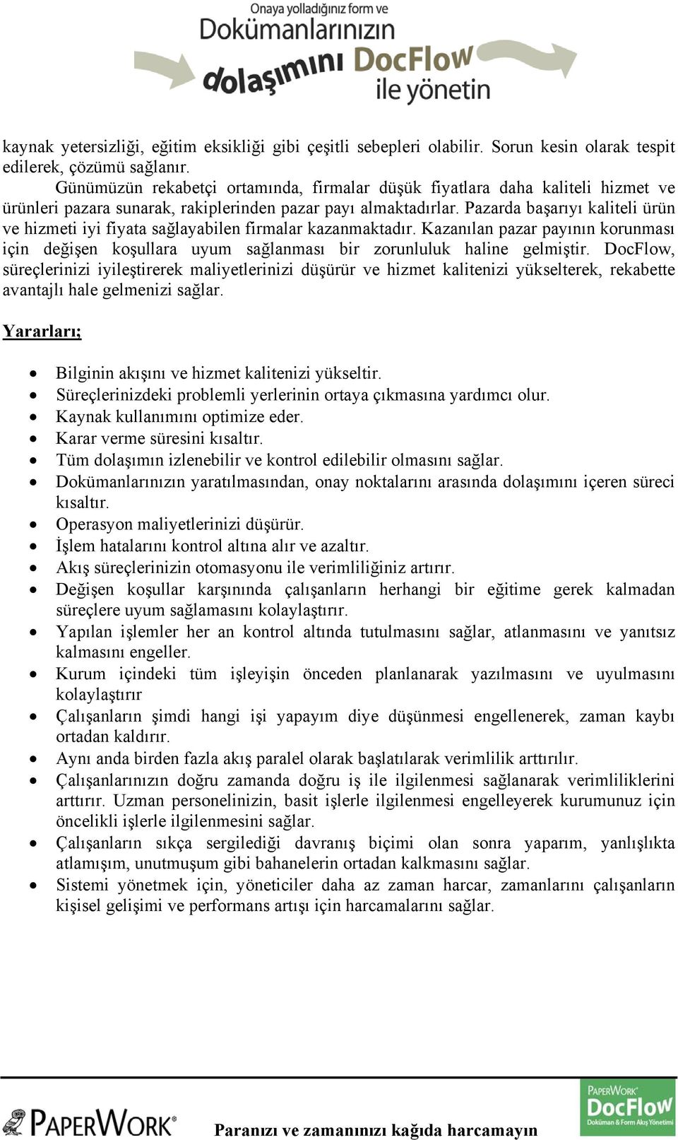 Pazarda başarıyı kaliteli ürün ve hizmeti iyi fiyata sağlayabilen firmalar kazanmaktadır. Kazanılan pazar payının korunması için değişen koşullara uyum sağlanması bir zorunluluk haline gelmiştir.