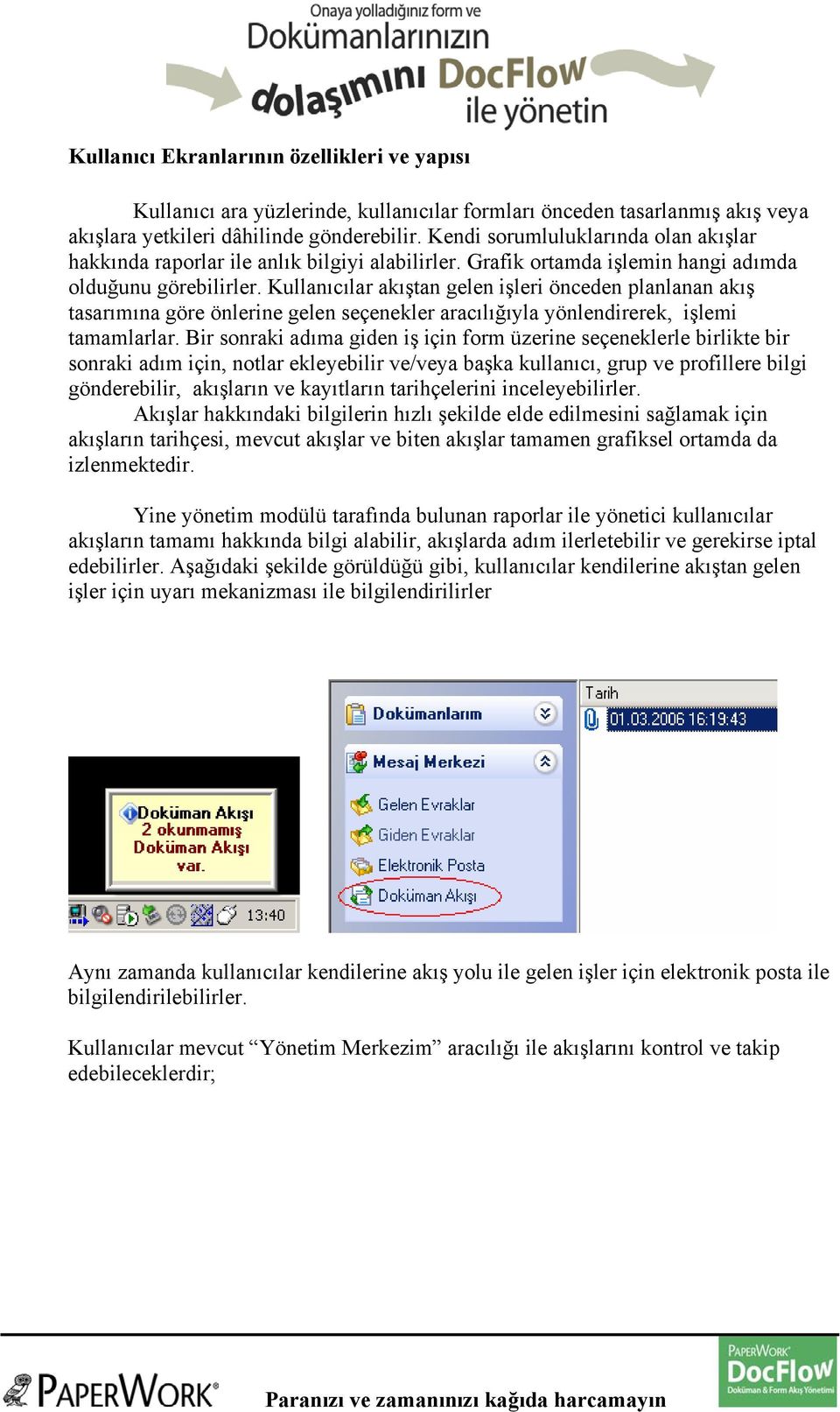 Kullanıcılar akıştan gelen işleri önceden planlanan akış tasarımına göre önlerine gelen seçenekler aracılığıyla yönlendirerek, işlemi tamamlarlar.