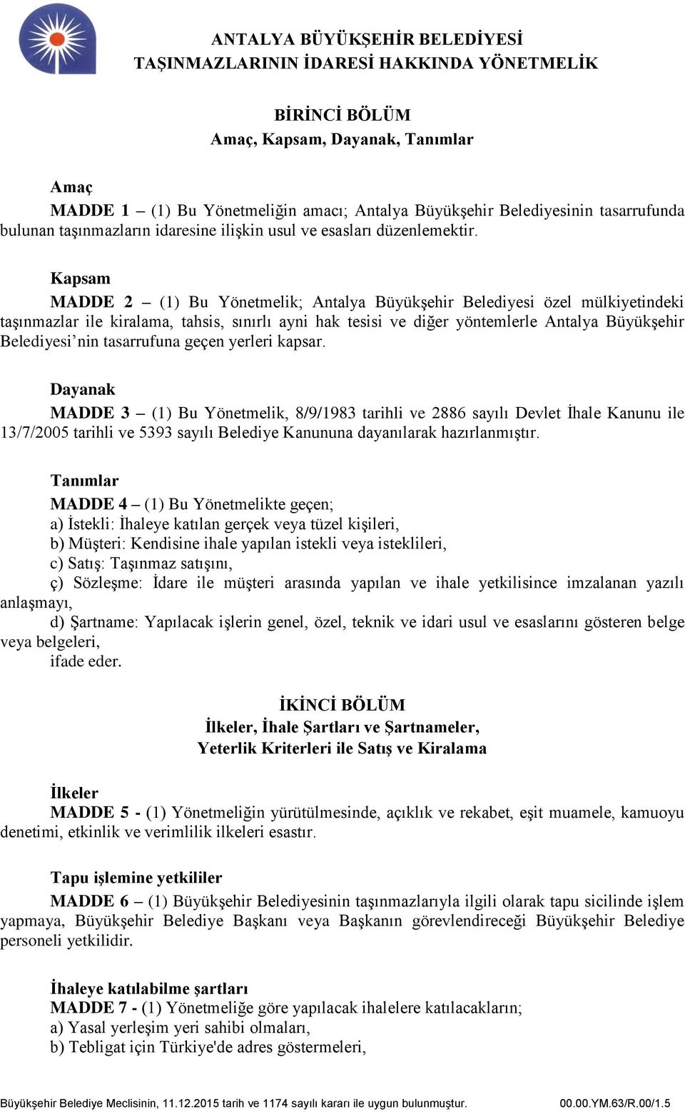 Kapsam MADDE 2 (1) Bu Yönetmelik; Antalya Büyükşehir Belediyesi özel mülkiyetindeki taşınmazlar ile kiralama, tahsis, sınırlı ayni hak tesisi ve diğer yöntemlerle Antalya Büyükşehir Belediyesi nin