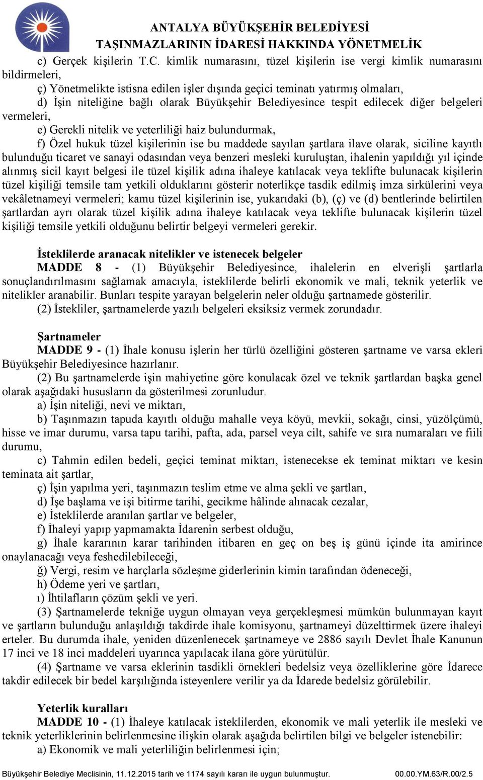 Belediyesince tespit edilecek diğer belgeleri vermeleri, e) Gerekli nitelik ve yeterliliği haiz bulundurmak, f) Özel hukuk tüzel kişilerinin ise bu maddede sayılan şartlara ilave olarak, siciline