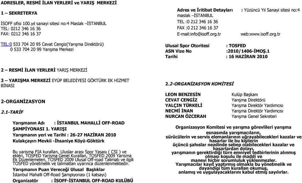 tr : Yüzüncü Yıl Sanayi sitesi no:4 web:www.isoff.org.tr TEL:0 533 704 20 95 Cevat Cengiz(Yarışma Direktörü) 0 533 704 20 99 Yarışma Merkezi Ulusal Spor Otoritesi : TOSFED ASN Vize No :2010/1406-İMOŞ.