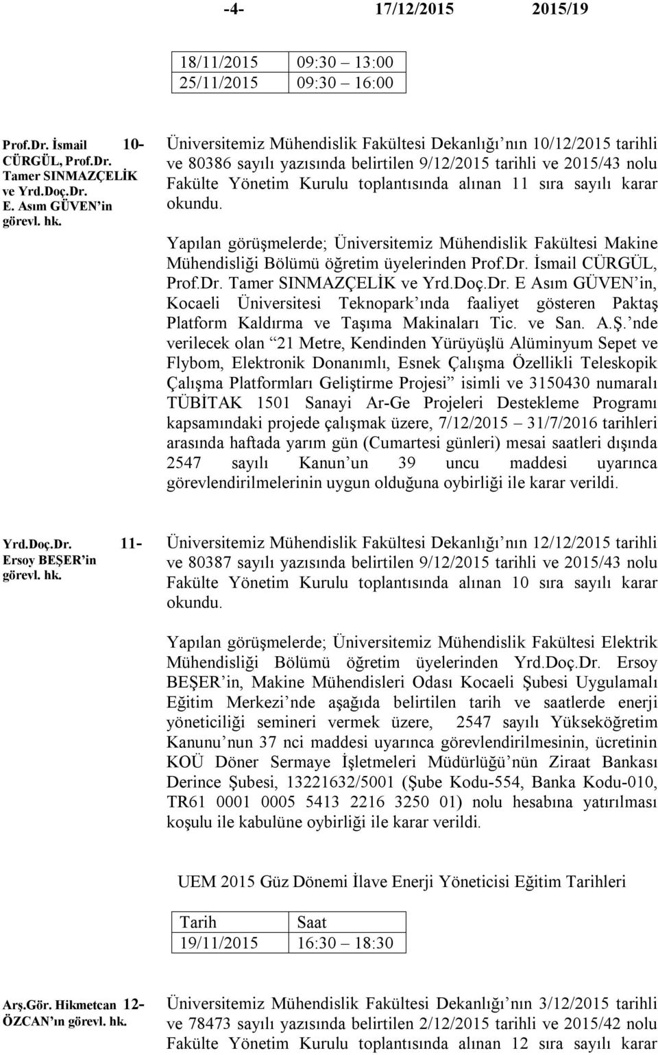 11 sıra sayılı karar Yapılan görüşmelerde; Üniversitemiz Mühendislik Fakültesi Makine Mühendisliği Bölümü öğretim üyelerinden Prof.Dr.