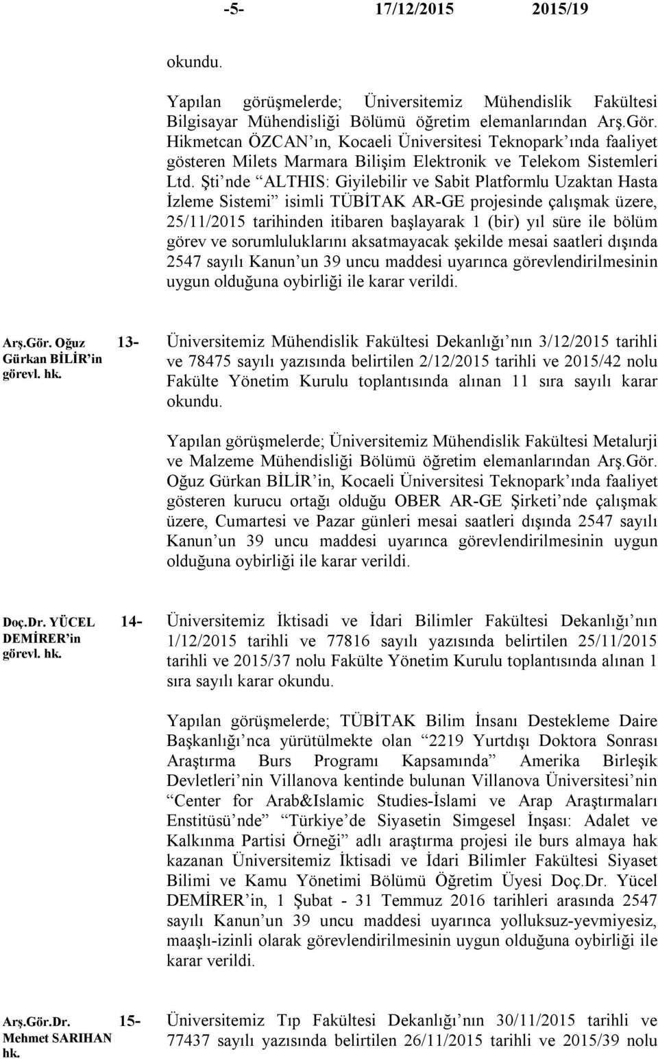 Şti nde ALTHIS: Giyilebilir ve Sabit Platformlu Uzaktan Hasta İzleme Sistemi isimli TÜBİTAK AR-GE projesinde çalışmak üzere, 25/11/2015 tarihinden itibaren başlayarak 1 (bir) yıl süre ile bölüm görev