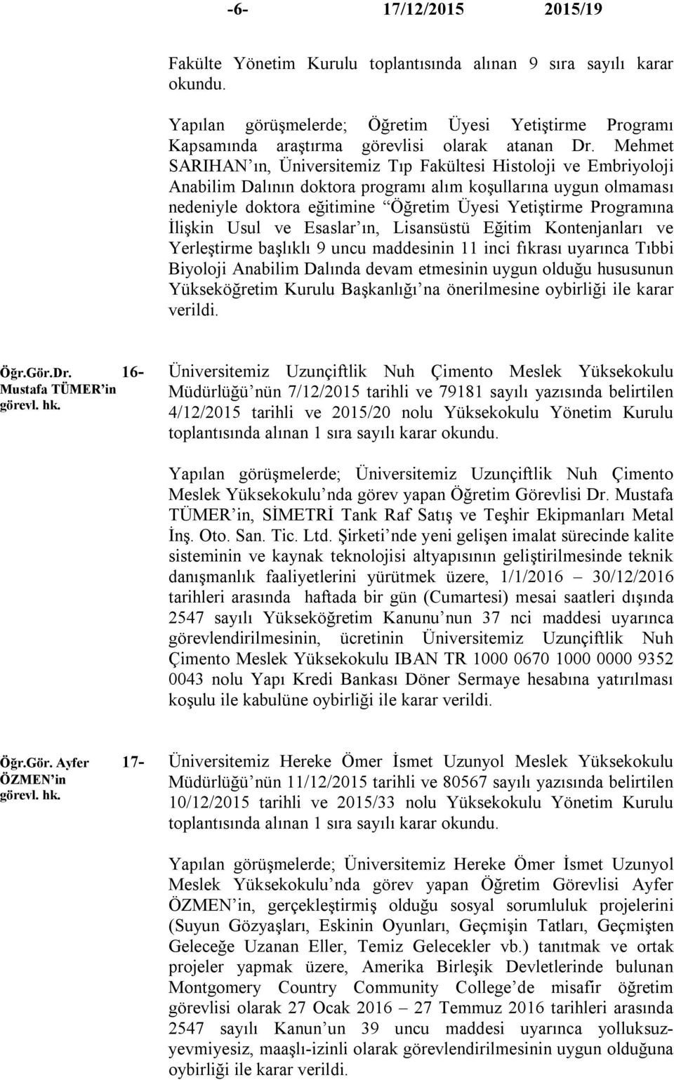 Programına İlişkin Usul ve Esaslar ın, Lisansüstü Eğitim Kontenjanları ve Yerleştirme başlıklı 9 uncu maddesinin 11 inci fıkrası uyarınca Tıbbi Biyoloji Anabilim Dalında devam etmesinin uygun olduğu