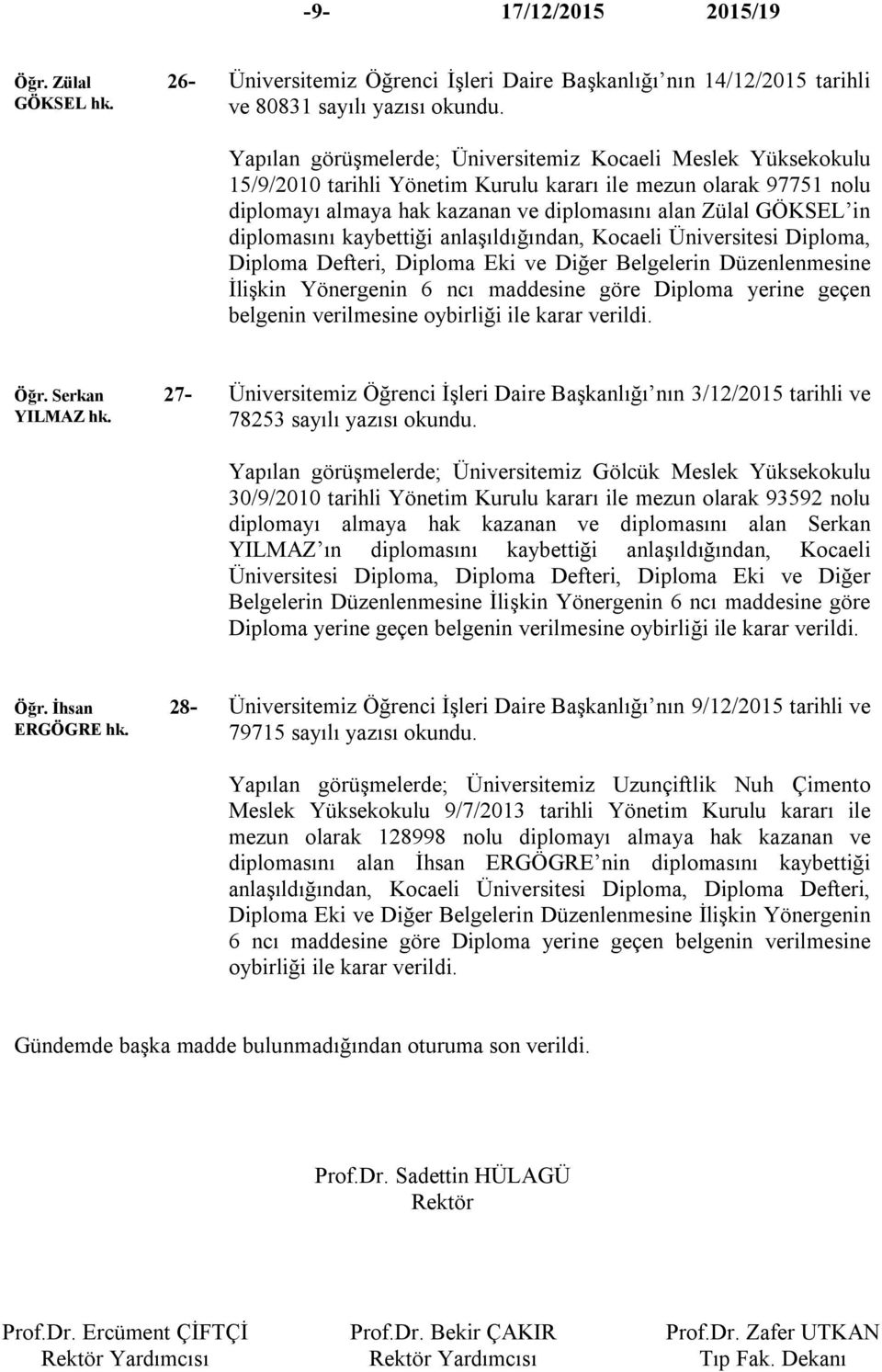 mezun olarak 97751 nolu diplomayı almaya hak kazanan ve diplomasını alan Zülal GÖKSEL in diplomasını kaybettiği anlaşıldığından, Kocaeli Üniversitesi Diploma, Diploma Defteri, Diploma Eki ve Diğer