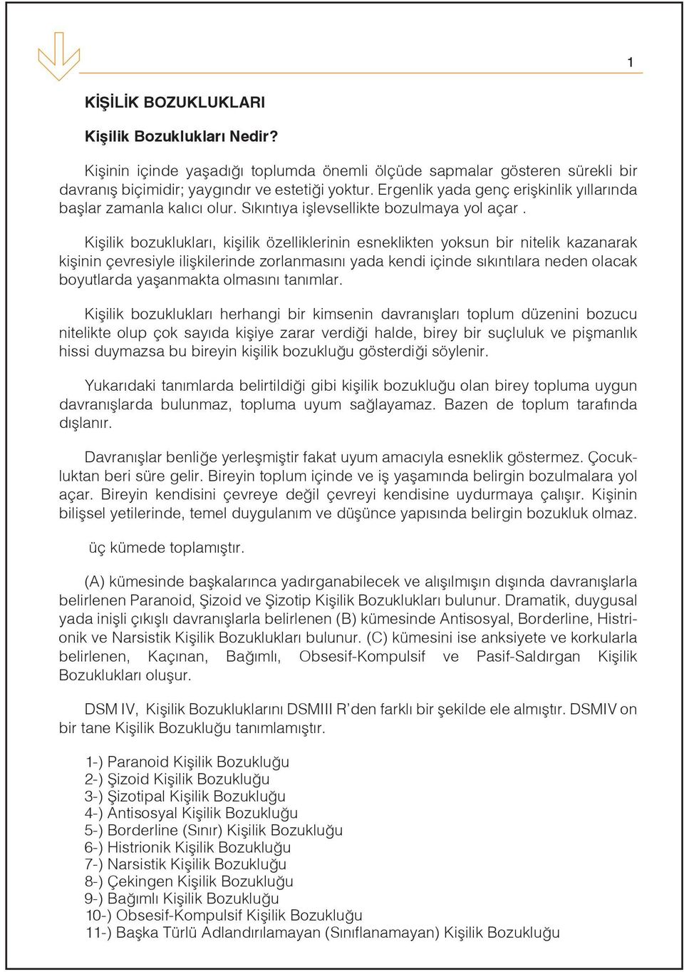 Kişilik bozuklukları, kişilik özelliklerinin esneklikten yoksun bir nitelik kazanarak kişinin çevresiyle ilişkilerinde zorlanmasını yada kendi içinde sıkıntılara neden olacak boyutlarda yaşanmakta