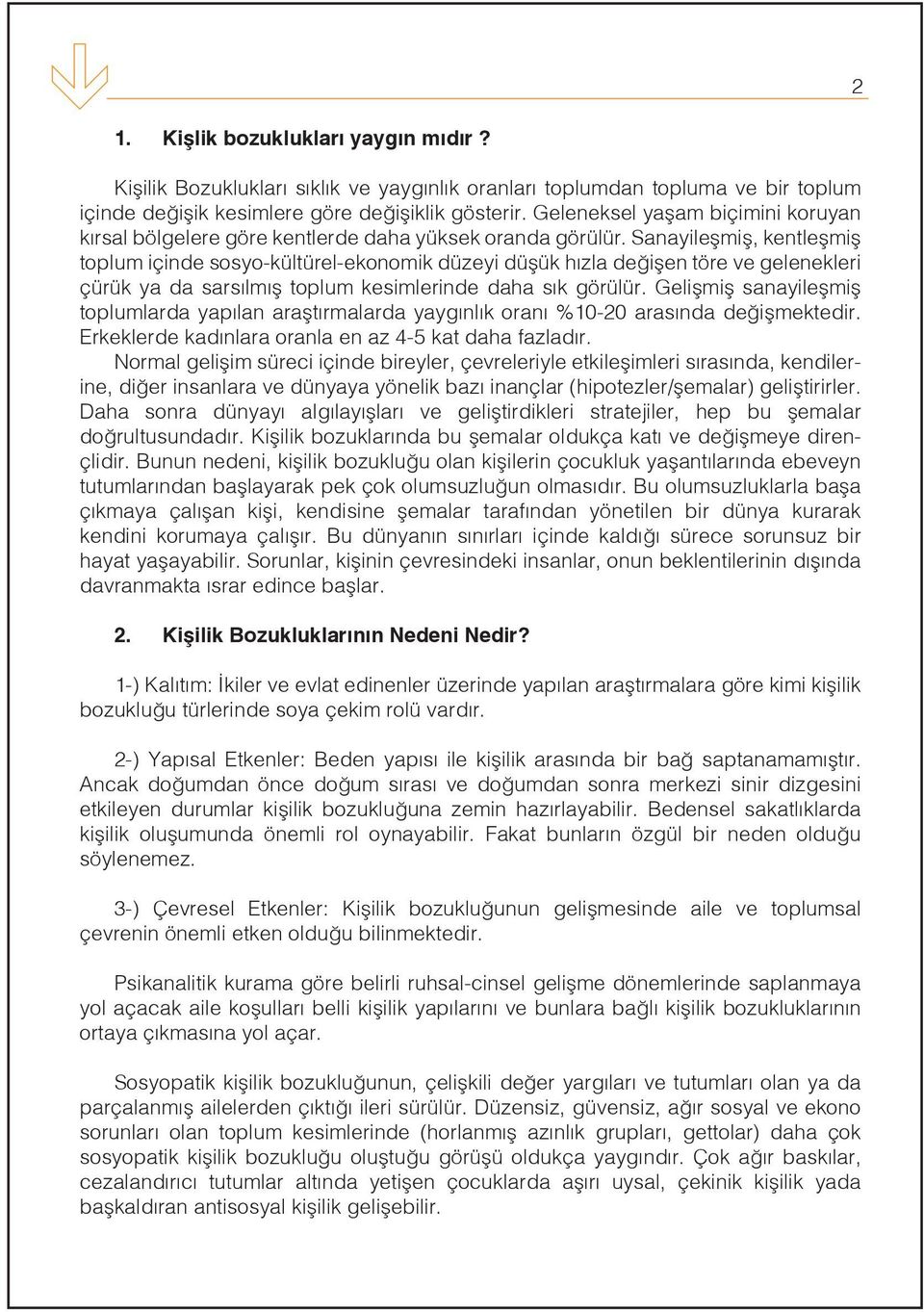 Sanayileşmiş, kentleşmiş toplum içinde sosyo-kültürel-ekonomik düzeyi düşük hızla değişen töre ve gelenekleri çürük ya da sarsılmış toplum kesimlerinde daha sık görülür.