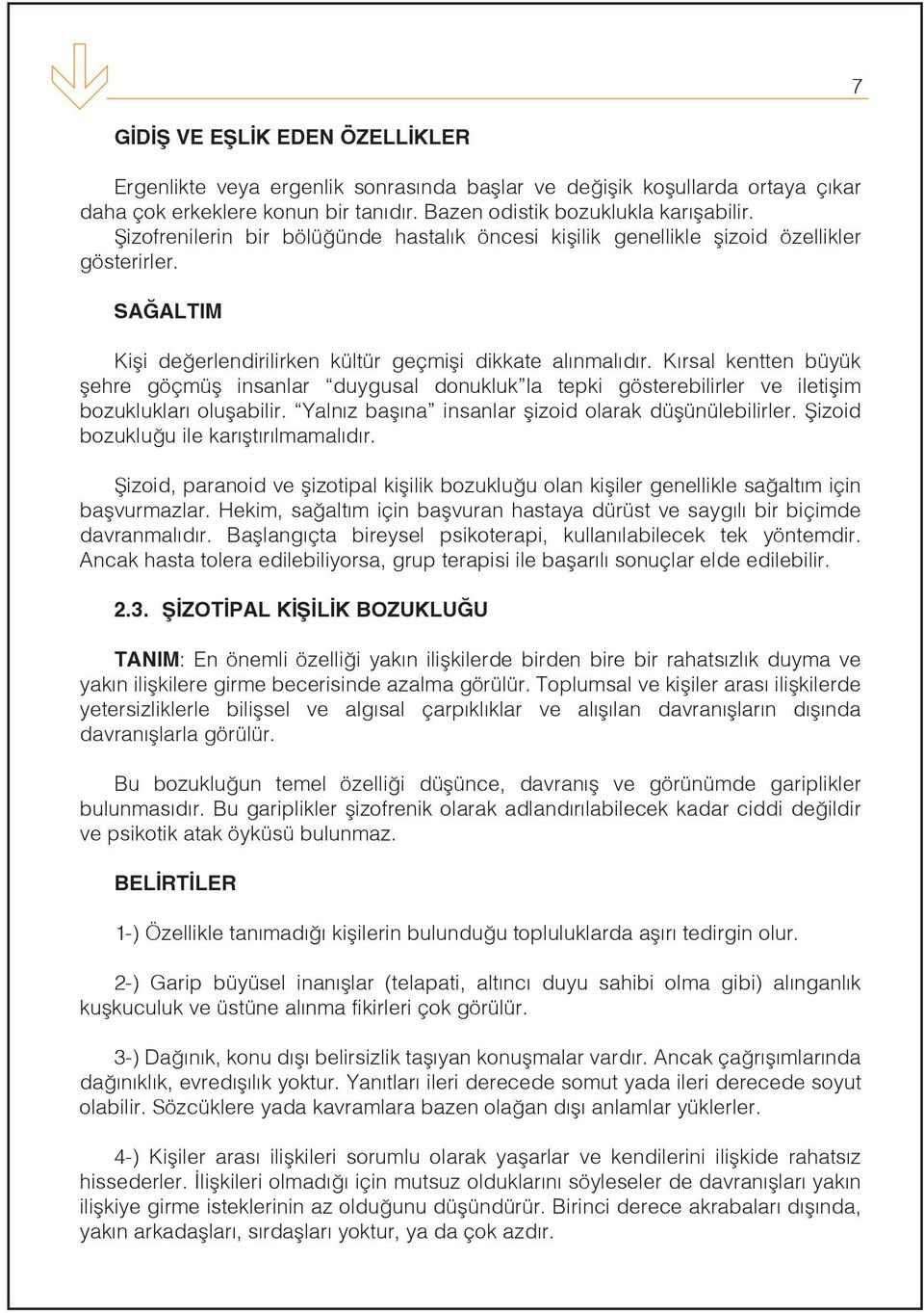 Kırsal kentten büyük şehre göçmüş insanlar duygusal donukluk la tepki gösterebilirler ve iletişim bozuklukları oluşabilir. Yalnız başına insanlar şizoid olarak düşünülebilirler.