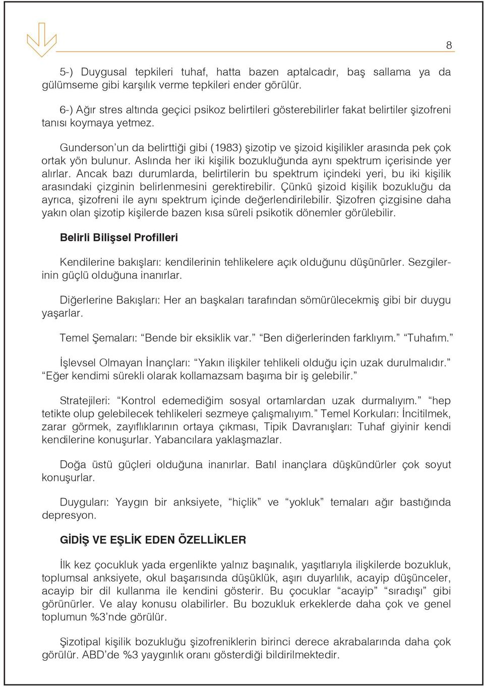 Gunderson un da belirttiği gibi (1983) şizotip ve şizoid kişilikler arasında pek çok ortak yön bulunur. Aslında her iki kişilik bozukluğunda aynı spektrum içerisinde yer alırlar.