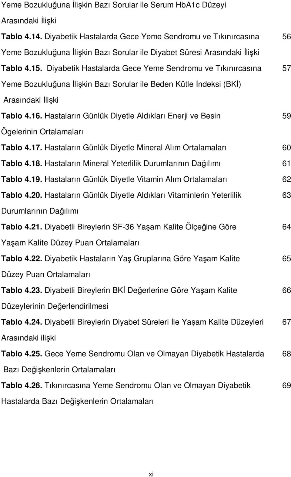 Diyabetik Hastalarda Gece Yeme Sendromu ve Tıkınırcasına 57 Yeme Bozukluğuna İlişkin Bazı Sorular ile Beden Kütle İndeksi (BKİ) Arasındaki İlişki Tablo 4.16.